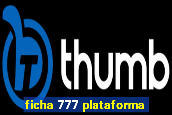 ficha 777 plataforma